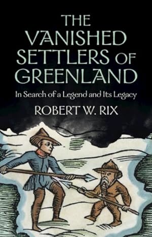 Seller image for Vanished Settlers of Greenland : In Search of a Legend and Its Legacy for sale by GreatBookPrices