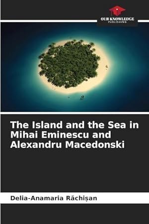 Bild des Verkufers fr The Island and the Sea in Mihai Eminescu and Alexandru Macedonski zum Verkauf von BuchWeltWeit Ludwig Meier e.K.