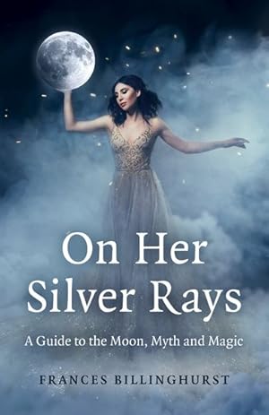 Seller image for On Her Silver Rays : A Guide to the Moon, Myth and Magic for sale by GreatBookPrices