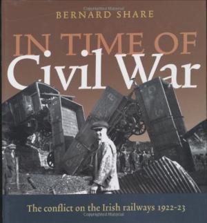 In Time of Civil War : The Conflict on the Irish Railways 1922-23