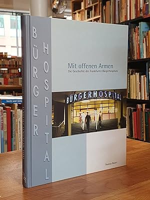 Mit offenen Armen - Die Geschichte des Frankfurter Bürgerhospitals,