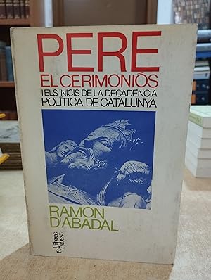 Seller image for PERE EL CERIMONIS i els inicis de la decadncia poltica de Catalunya. for sale by LLIBRERIA KEPOS-CANUDA