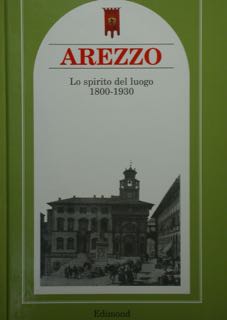 Arezzo. Lo spitiro del luogo 1800-1930.