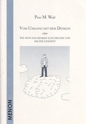 Vom Umgang mit dem Denken oder wie man das Denken zum Freund und Helfer gewinnt.