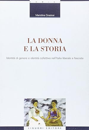 Immagine del venditore per La donna e la storia. Identit di genere e identit collettiva nell'Italia liberale e fascista venduto da librisaggi