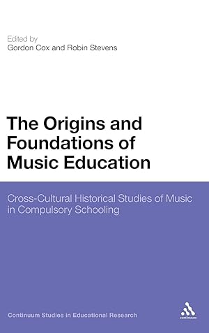 Imagen del vendedor de The origins and foundations of music education : cross-cultural historical studies of music in compulsory schooling / ed. by Gordon Cox and Robin Stevens; Continuum studies in educational research a la venta por Licus Media