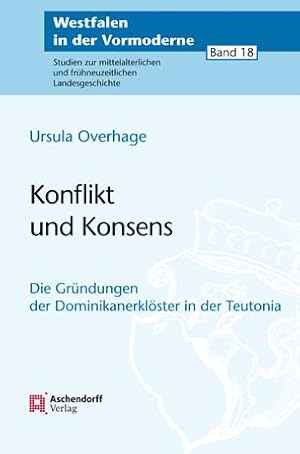 Konflikt und Konsens : die Gründungen der Dominikanerklöster in der Teutonia / Ursula Overhage; W...