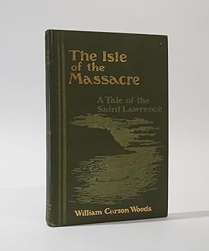 The Isle of the Massacre following thr French of J. C. Tache (A Tale of the Saint Lawrence)