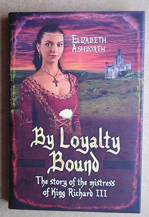 Imagen del vendedor de By Loyalty Bound: The Story of the Mistress of King Richard III. a la venta por N. G. Lawrie Books