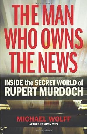 Seller image for The Man Who Owns the News: Inside the Secret World of Rupert Murdoch for sale by WeBuyBooks