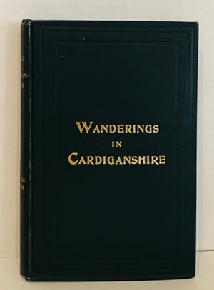 Walks and Wanderings In County Cardigan Being a Descriptive Sketch of Its Picturesque, Historic, ...