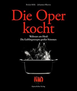 Die Oper kocht : Weltstars am Herd: die Lieblingsrezepte großer Stimmen. Evelyn Rillé, Johannes I...