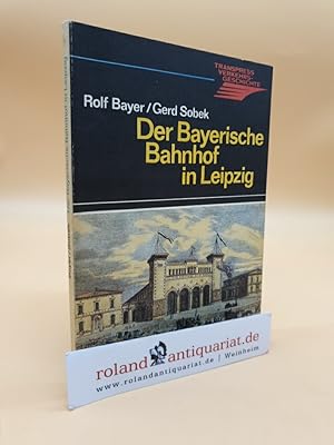 Der Bayerische Bahnhof in Leipzig Entstehung, Entwicklung u. Zukunft d. ältesten Kopfbahnhofs d. ...