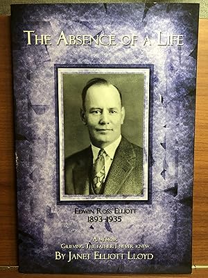 Bild des Verkufers fr The Absence of a Life: Edwin Ross Elliott 1893-1935 zum Verkauf von Rosario Beach Rare Books