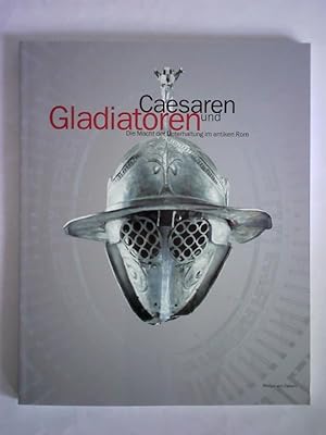 Gladiatoren und Caesaren. Die Macht der Unterhaltung im antiken Rom