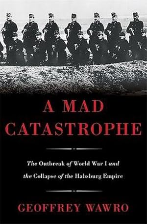 Image du vendeur pour A Mad Catastrophe: The Outbreak of World War I and the Collapse of the Habsburg Empire (Hardcover) mis en vente par Grand Eagle Retail