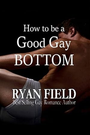 Seller image for How to Be a Good Gay Bottom for sale by GreatBookPrices