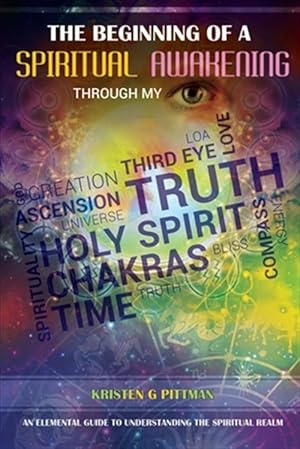 Seller image for The beginning of a Spiritual Awakening Through my eyes: An elemental guide to understanding the Spiritual realm for sale by GreatBookPrices