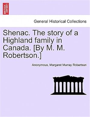 Seller image for Shenac. The story of a Highland family in Canada. [By M. M. Robertson.] for sale by GreatBookPrices