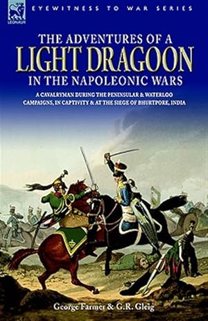 Imagen del vendedor de Adventures of a Light Dragoon in the Napoleonic Wars a Cavalryman During the Peninsular & Waterloo Campaigns, in Captivity & at the Siege of Bhurtpore, India a la venta por GreatBookPrices