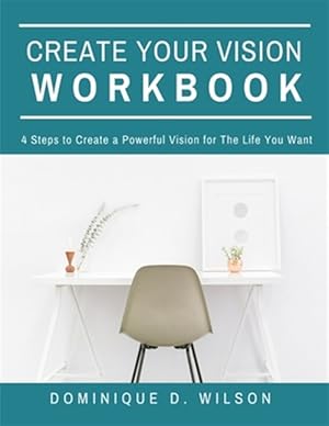 Seller image for Create Your Vision Workbook: 4 Steps To Create a Powerful Vision for The Life You Want for sale by GreatBookPrices