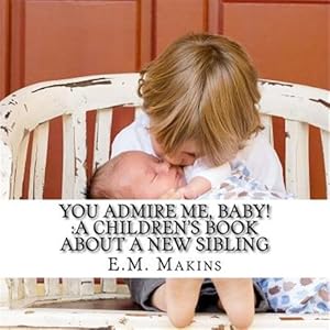 Image du vendeur pour You Admire Me, Baby! : A Children's Book About a New Sibling mis en vente par GreatBookPrices