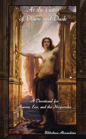 Seller image for At the Gates of Dawn and Dusk : A Devotional for Aurora, Eos, and the Hesperides for sale by GreatBookPrices