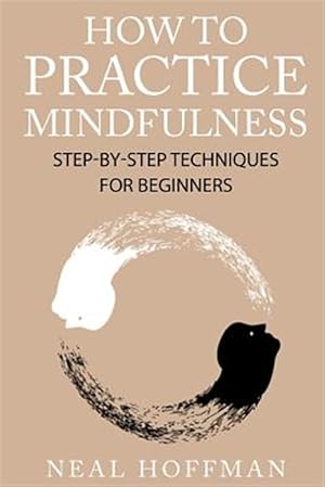 Bild des Verkufers fr How to Practice Mindfulness : Step-by-step Techniques for Beginners zum Verkauf von GreatBookPrices