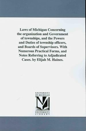 Imagen del vendedor de Laws of Michigan Concerning the organization and Government of townships, and the Powers and Duties of township officers, and Boards of Supervisors, With Numerous Practical Forms, and Notes Referring to Adjudicated Cases a la venta por GreatBookPrices