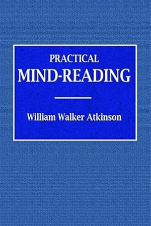 Seller image for Practical Mind-Reading - A Course of Lessons on Tranference, Telepathy, Mental Currents, Mental Rapport, &c. for sale by GreatBookPrices
