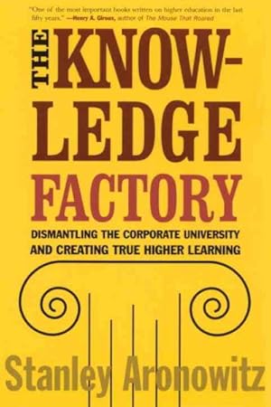 Seller image for Knowledge Factory : Dismantling the Corporate Universtiy and Creating True Higher Learning for sale by GreatBookPrices