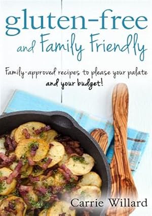 Seller image for Gluten-free and Family Friendly : Gluten-free, Family-approved Recipes to Please Your Palate and Your Budget! for sale by GreatBookPrices