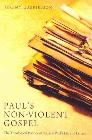 Seller image for Paul's Non-Violent Gospel : The Theological Politics of Peace in Paul's Life and Letters for sale by GreatBookPrices