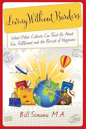 Bild des Verkufers fr Living Without Borders: What Other Cultures Can Teach Us about Fun, Fulfillment and the Pursuit of Happiness zum Verkauf von GreatBookPrices