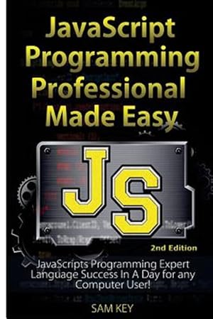 Seller image for JavaScript Professional Programming Made Easy: Expert Javascripts Programming Language Success in a Day for Any Computer User! for sale by GreatBookPrices