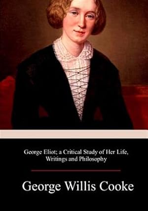 Imagen del vendedor de George Eliot : A Critical Study of Her Life, Writings and Philosophy a la venta por GreatBookPrices