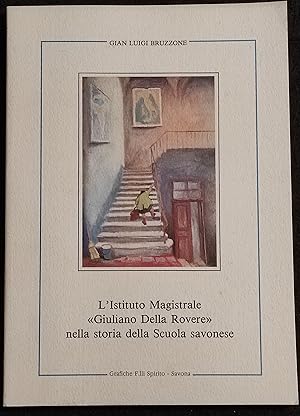 l'Ist. Magistrale Giuliano della Rovere nella Storia della Scuola Savonese - G. L. Bruzzone - 1988