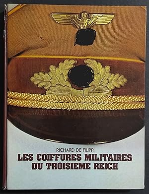 Les Coiffures Militaires du Troisieme Reich - R. de Filippi - Ed. Grancher - 1980