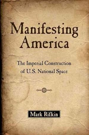 Bild des Verkufers fr Manifesting America : The Imperial Construction of U.S. National Space zum Verkauf von GreatBookPrices