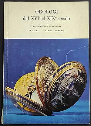 Orologi dal XVI al XIX Secolo - Le Locle - La Chaux-De-Fonds - 1972