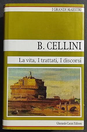 Benvenuto Cellini - La Vita, I Trattati, I Discorsi - Ed. Casini - 1987