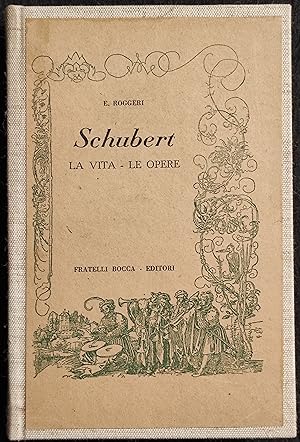 Schubert - La Vita-Le Opere - E. Roggeri - Ed. Fratelli Bocca - 1946