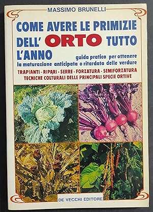 Come Avere Primizie dell'Orto Tutto l'Anno - M. Brunelli - Ed. De Vecchi - 1985