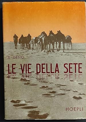 Le Vie della Sete - A. Desio - Ed. Hoepli - 1950