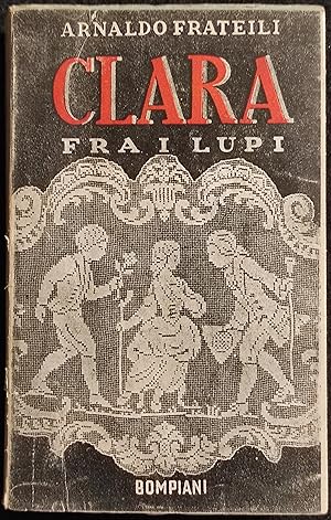 Clara Fra i Lupi - A. Frateili - Bompiani - 1945 - Romanzo