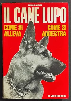 Il Cane Lupo - Come si alleva - Come si Addestra - E. Guelfi - Ed. De Vecchi - 1972