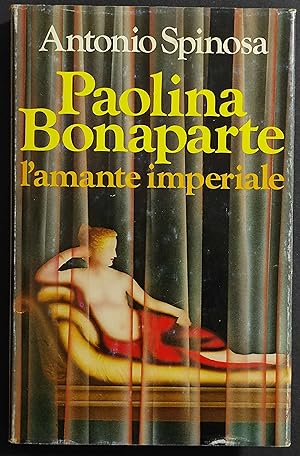 Paolina Bonaparte l'Amante Imperiale - A. Spinosa - Ed. CdE - 1980