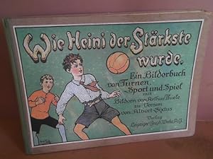 Wie Heini der Stärkste wurde. Ein Bilderbuch von Turnen, Sport und Spiel.