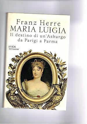 Immagine del venditore per Maria Luigia. IL destino di un'Asburgo da Parigi a Parma. Coll. Le Scie. venduto da Libreria Gull