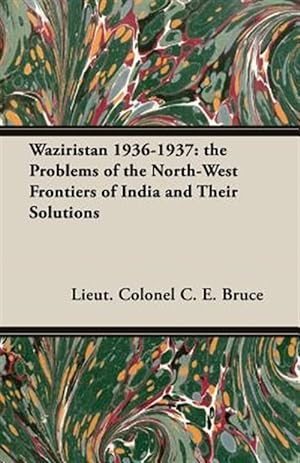 Seller image for Waziristan 1936-1937 : The Problems of the North-west Frontiers of India and Their Solutions for sale by GreatBookPrices